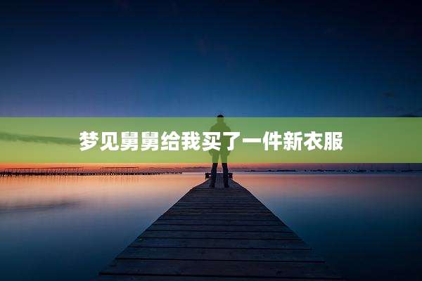 梦见舅舅给我买了一件新衣服