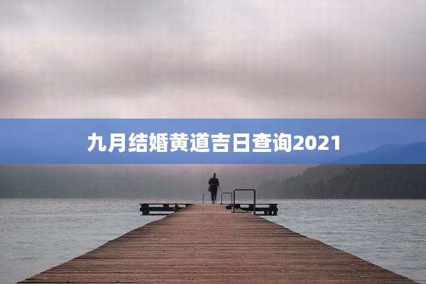九月结婚黄道吉日查询2021