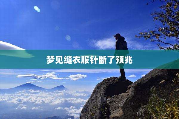 梦见缝衣服针断了预兆