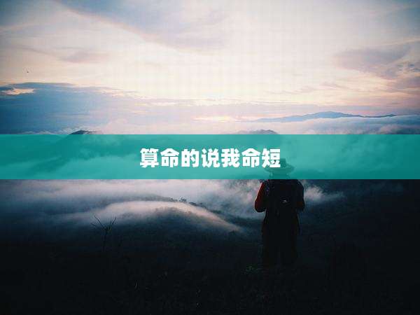 算命的说我命短