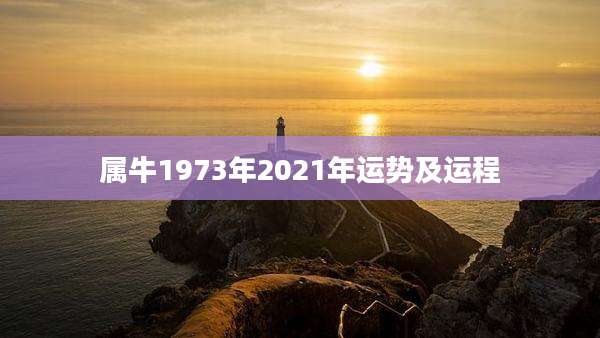 属牛1973年2021年运势及运程