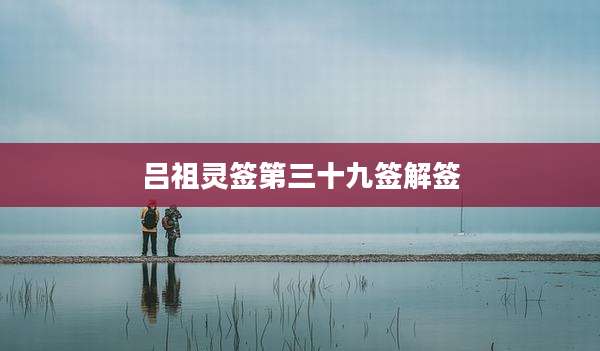 吕祖灵签第三十九签解签