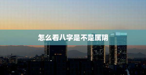 怎么看八字是不是属阴