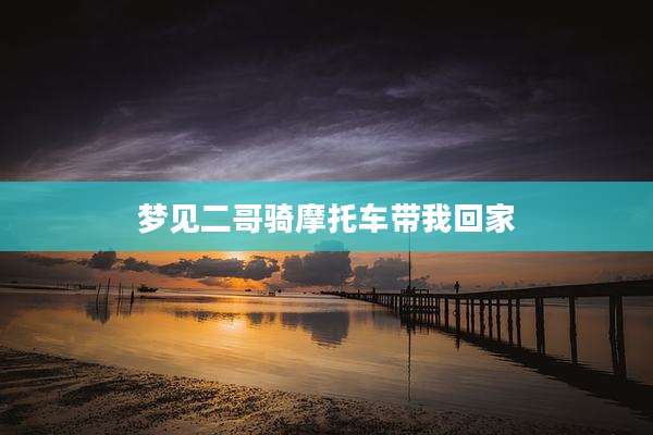 梦见二哥骑摩托车带我回家