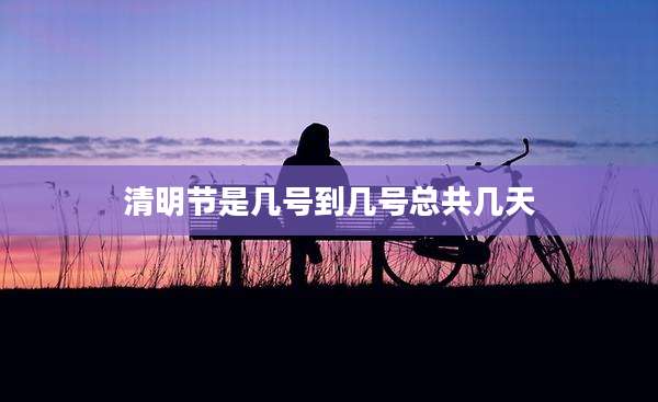 清明节是几号到几号总共几天