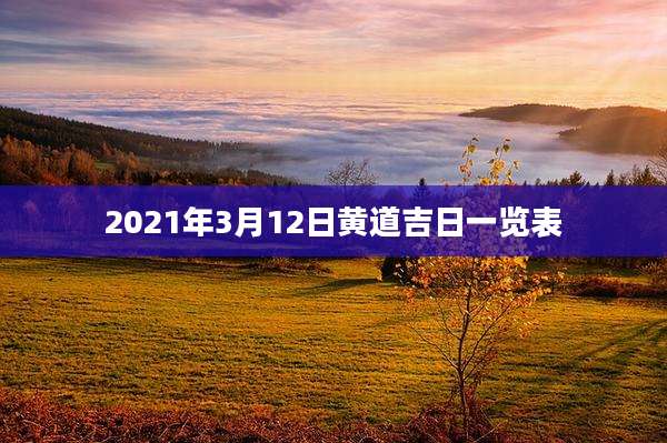 2021年3月12日黄道吉日一览表