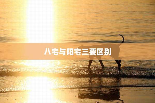 八宅与阳宅三要区别