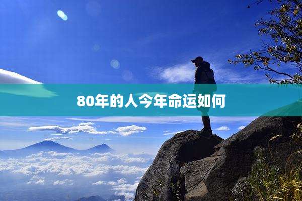 80年的人今年命运如何