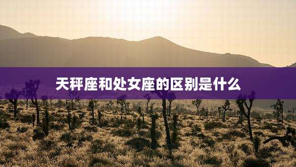 天秤座和处女座的区别是什么