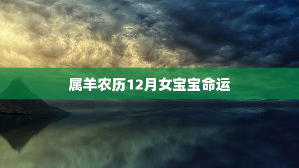 属羊农历12月女宝宝命运