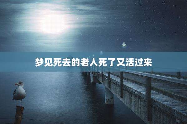 梦见死去的老人死了又活过来