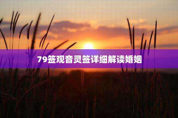 79签观音灵签详细解读婚姻