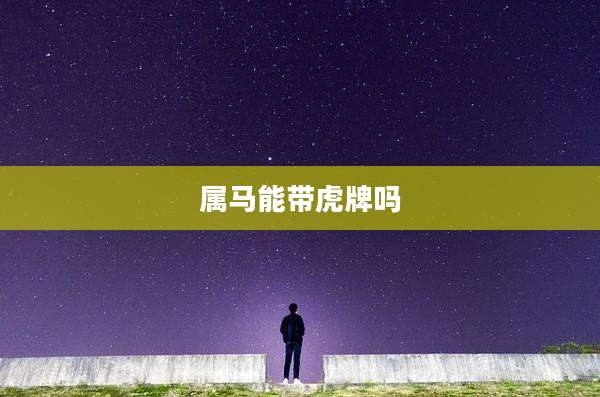 属马能带虎牌吗