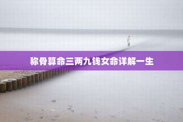 称骨算命三两九钱女命详解一生