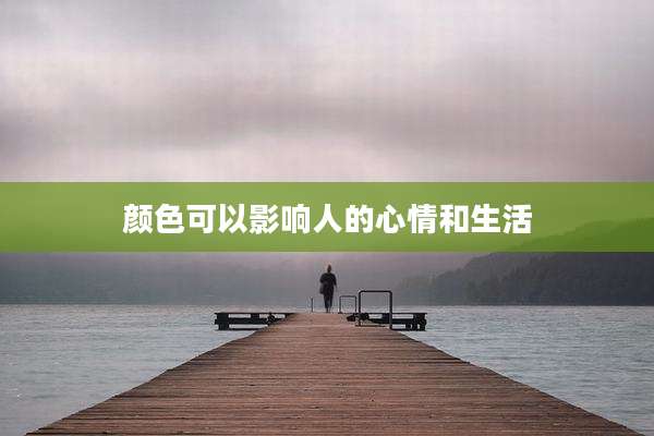 颜色可以影响人的心情和生活