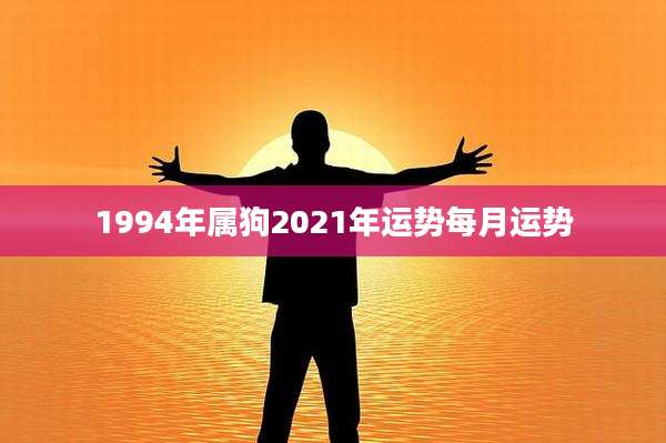 1994年属狗2021年运势每月运势