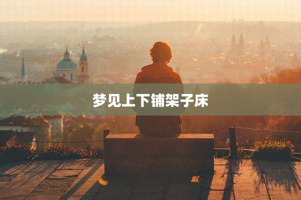 梦见上下铺架子床