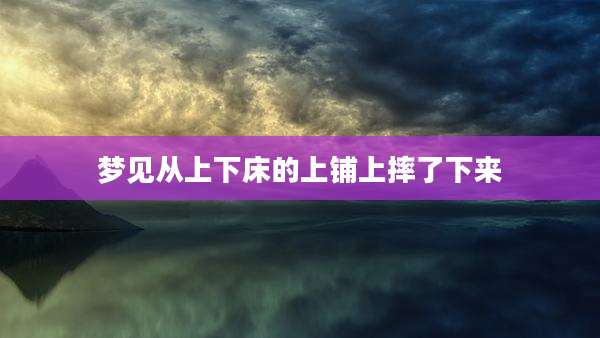 梦见从上下床的上铺上摔了下来