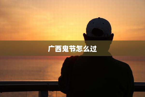 广西鬼节怎么过