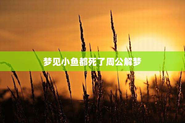 梦见小鱼都死了周公解梦