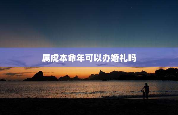 属虎本命年可以办婚礼吗