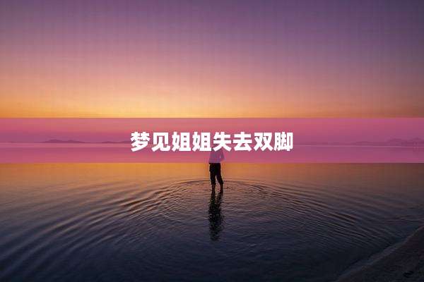 梦见姐姐失去双脚