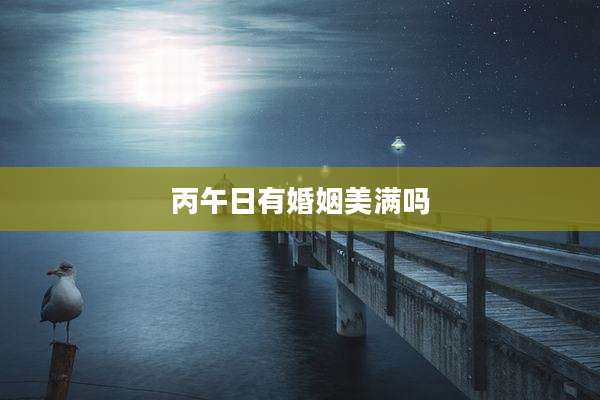 丙午日有婚姻美满吗