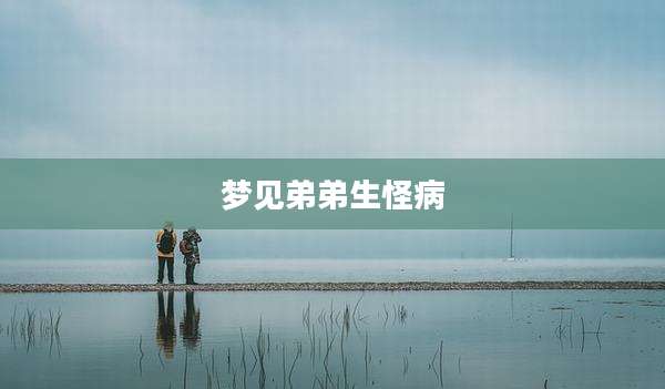 梦见弟弟生怪病