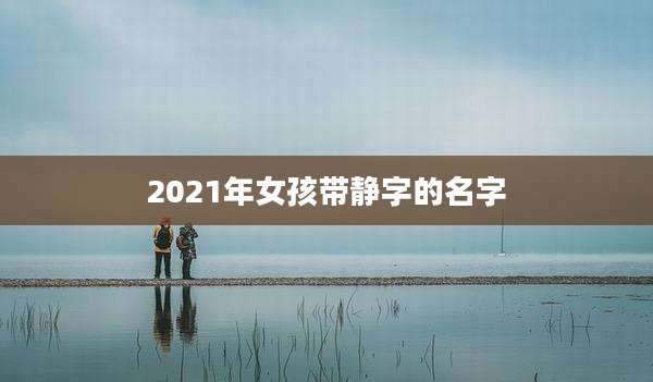 2021年女孩带静字的名字