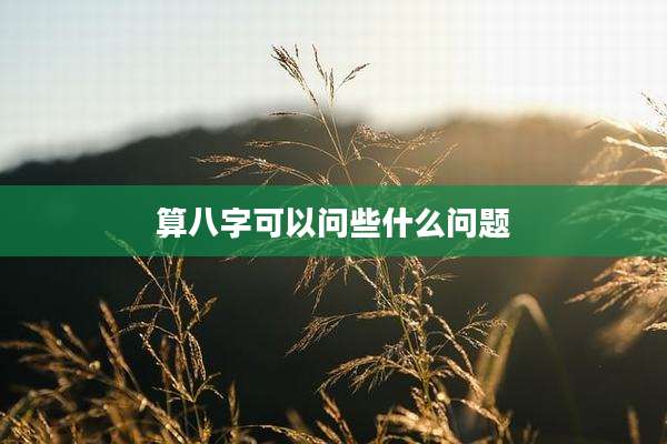 算八字可以问些什么问题