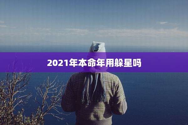 2021年本命年用躲星吗