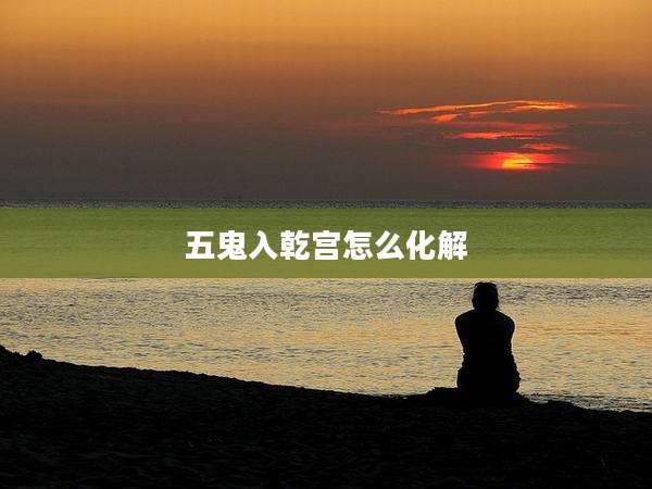 五鬼入乾宫怎么化解