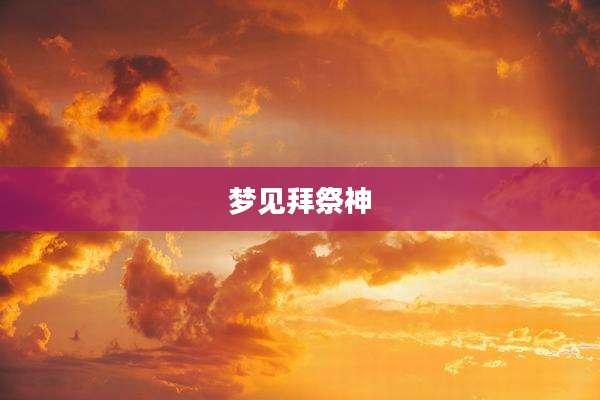 梦见拜祭神