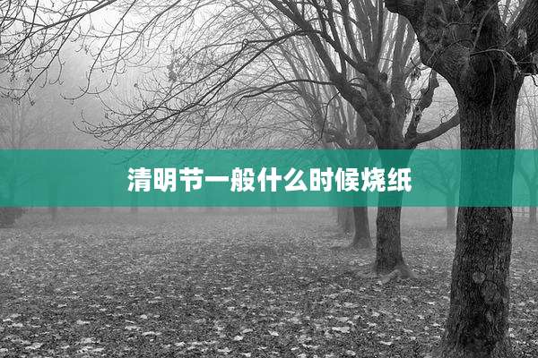 清明节一般什么时候烧纸