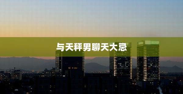 与天秤男聊天大忌