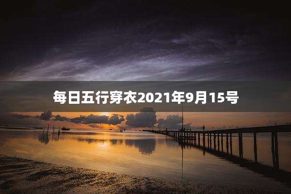 每日五行穿衣2021年9月15号