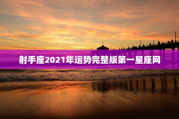 射手座2021年运势完整版第一星座网