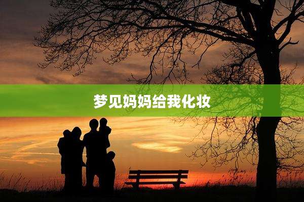 梦见妈妈给我化妆