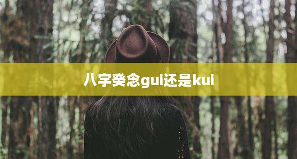 八字癸念gui还是kui
