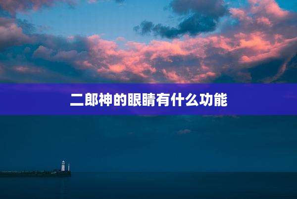 二郎神的眼睛有什么功能