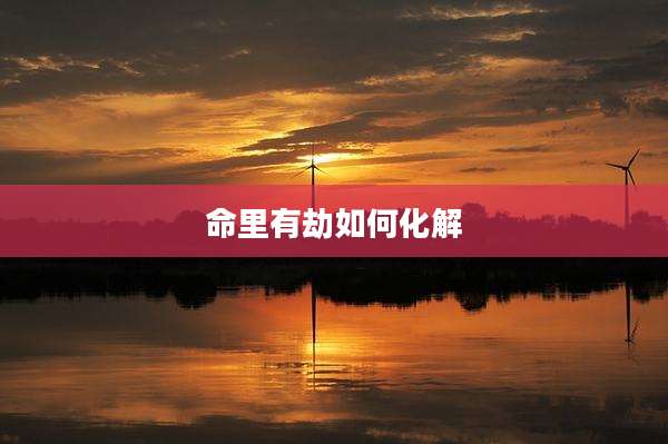 命里有劫如何化解