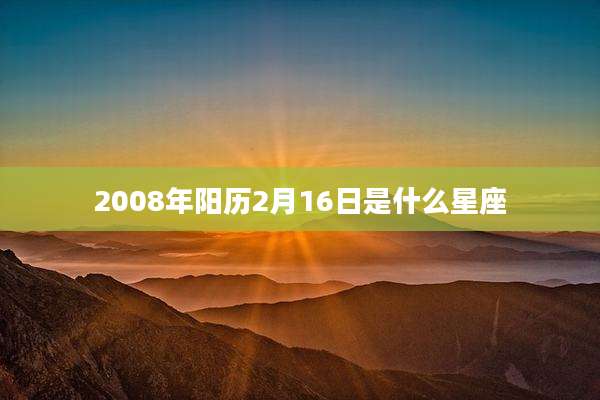 2008年阳历2月16日是什么星座