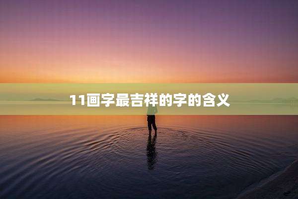11画字最吉祥的字的含义