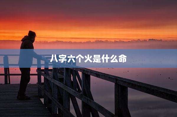 八字六个火是什么命