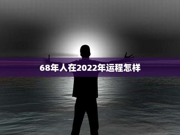 68年人在2022年运程怎样