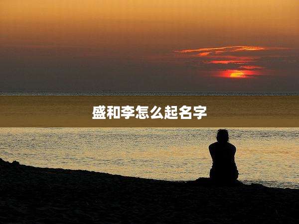 盛和李怎么起名字