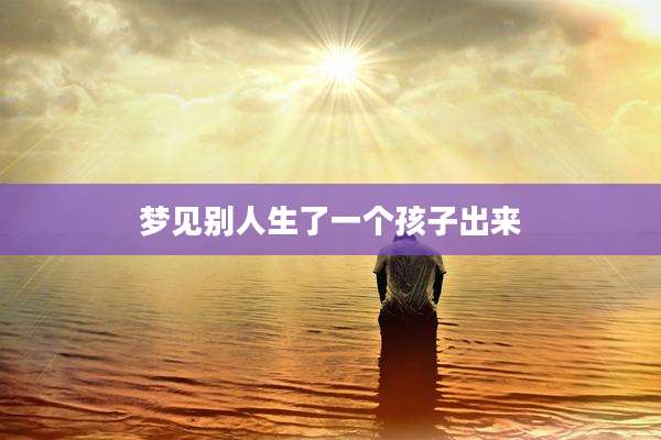 梦见别人生了一个孩子出来
