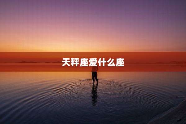 天秤座爱什么座