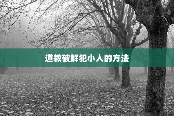 道教破解犯小人的方法