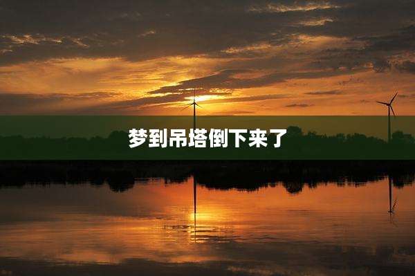 梦到吊塔倒下来了